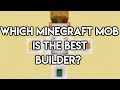 Which Minecraft Mob is the Best Builder?