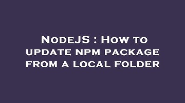 NodeJS : How to update npm package from a local folder