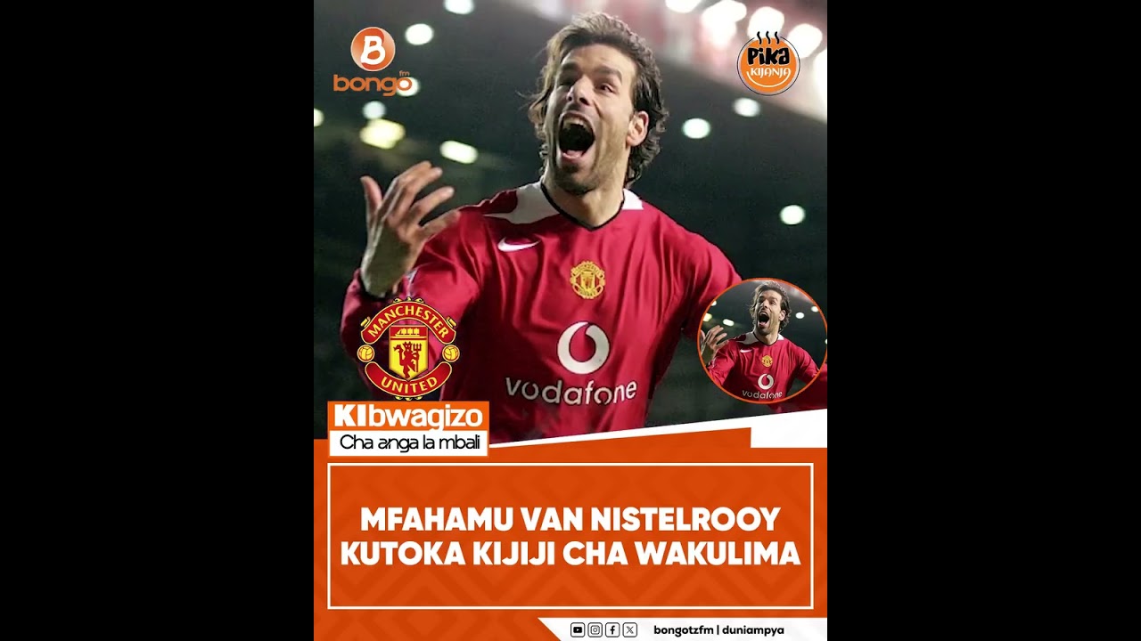 MFAHAMU VAN NISTELROOY KUTOKA KIJIJI CHA WAKULIMA - @chisanojr Sikiliza Bao la @baolaasubuhi