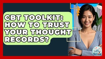 CBT Toolkit: How To Trust Your Thought Records? - CBT Toolkit