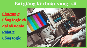 Chương 2 - Cổng logic đại số Boole - Phần 2