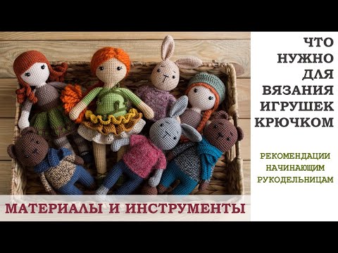 Что нужно для вязания игрушек крючком - материалы и инструменты. Советы начинающим рукодельницам.