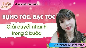 Hết rụng tóc, bạc tóc nhờ 2 bước đơn giản - Cảm nhận học viên lớp Diện Chẩn Làm Đẹp