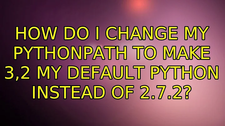 Ubuntu: How do I change my PYTHONPATH to make 3,2 my default Python instead of 2.7.2?
