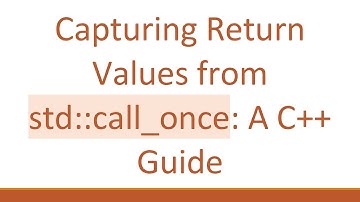 Capturing Return Values from std::call_once: A C+ +  Guide