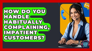 How Do You Handle Habitually Complaining, Impatient Customers? - Customer Support Coach