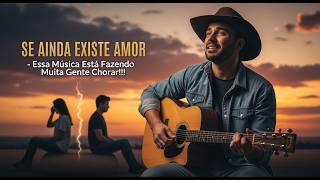 Se Ainda Existe Amor  Esta Msica Est Fazendo Muita Gente Chorar