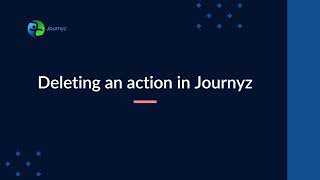 Simplify Your Workflow: Deleting Actions in Journyz Made Easy