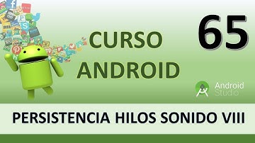 Curso Android. Persistencia hilos y sonidos VIII. Vídeo 65