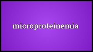Microproteinemia Meaning