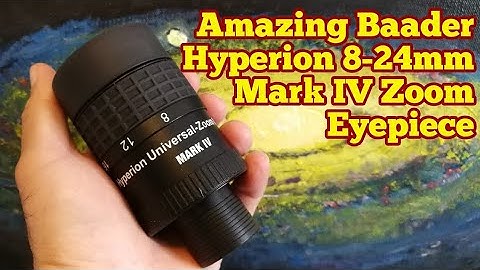Amazing Baader Hyperion 8-24mm Mark IV Zoom Eyepiece/ Unboxing, Review, Use