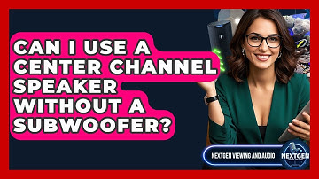 Can I Use A Center Channel Speaker Without A Subwoofer? - NextGen Viewing and Audio