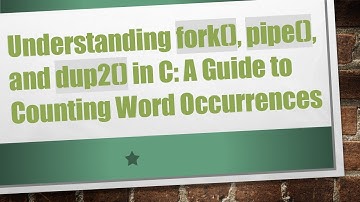 Understanding fork(), pipe(), and dup2() in C: A Guide to Counting Word Occurrences
