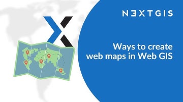NextGIS Web – Ways to create web maps in Web GIS