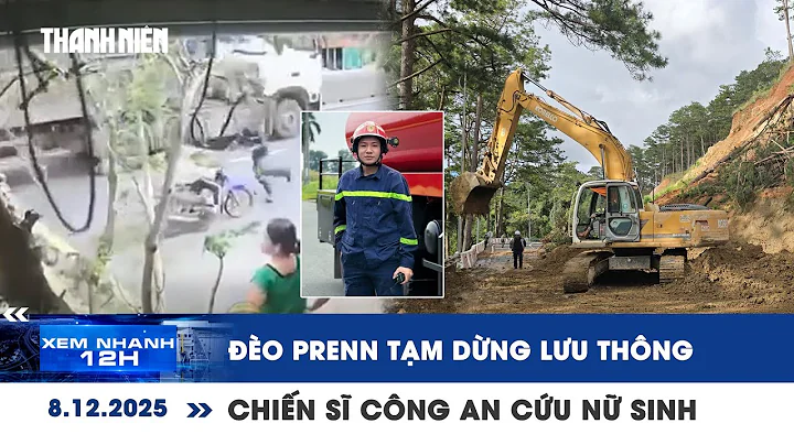 XEM NHANH 12H 8/12: Đèo Prenn tạm dừng lưu thông | Khoảnh khắc chiến sĩ công an cứu nữ sinh Đắk Lắk