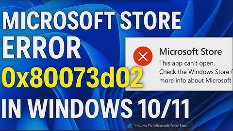 How to Fix Microsoft Store Error 0x80073d02 in Windows 10/11