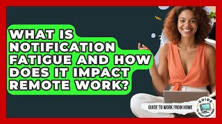 What Is Notification Fatigue And How Does It Impact Remote Work? - Guide To Work From Home