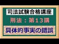 〔独学〕司法試験・予備試験合格講座　刑法（基本知識・論証パターン編）第１３講：具体的事実の錯誤 〔2021年版・刑法改正対応済み〕