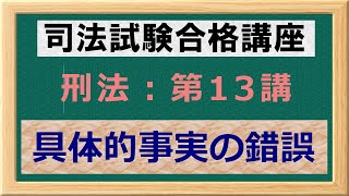 〔独学〕司法試験・予備試験合格講座　刑法（基本知識・論証パターン編）第１３講：具体的事実の錯誤 〔2021年版・刑法改正対応済み〕