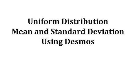 Mean and Standard Deviation of a Uniform Distribution Using Desmos