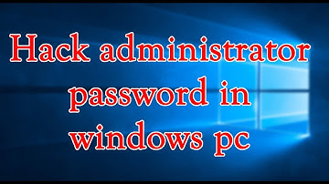 how to hack administrator password of windows pc