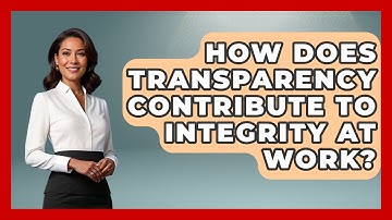 How Does Transparency Contribute To Integrity At Work? - First Job Success Guide
