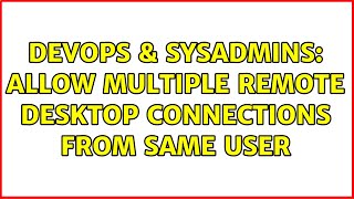 DevOps & SysAdmins: Allow multiple remote desktop connections from same user (2 Solutions!!) Net Worth
