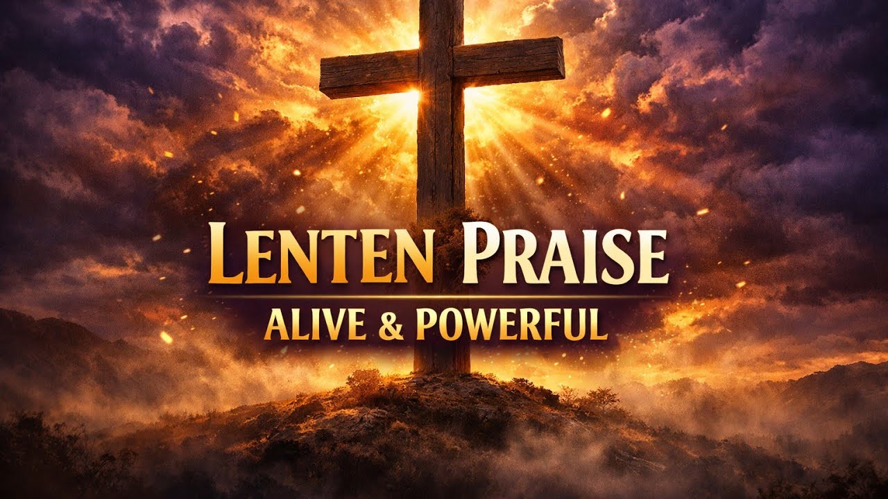 LENT 2026 : Powerful & Uplifting Worship Songs | Deep Spiritual Lenten Praise