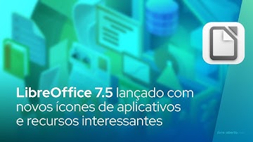 LibreOffice 7.5 lançado com novos ícones de aplicativos impressionantes e recursos interessantes