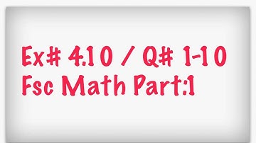 19: Ex# 4.10 / Q# 1-10 / Fsc Math Part:1 / Solution / Punjab Boards
