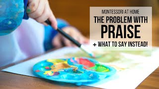 MONTESSORI AT HOME: The Problem with Praise (+ What to Say Instead!)