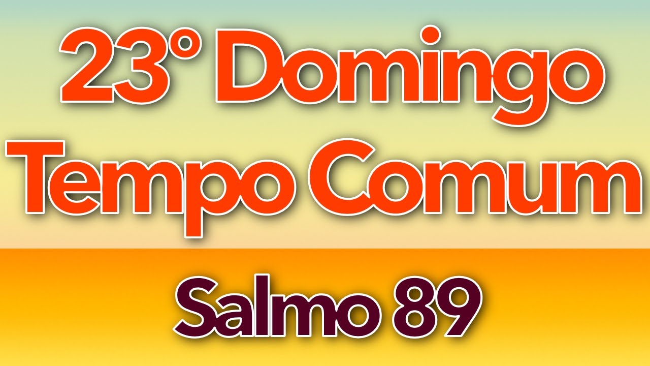 SALMO 89 - VÓS FOSTES, Ó SENHOR (23º DOMINGO DO TEMPO COMUM - ANO C)