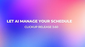 ClickUp Release 3.60: Let AI Manage Your Schedule