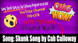 Song Skunk Song by Cab Calloway Progr., Licorice Black Nic-Name of Stripe per Mr. Skunk - 04 20 2022