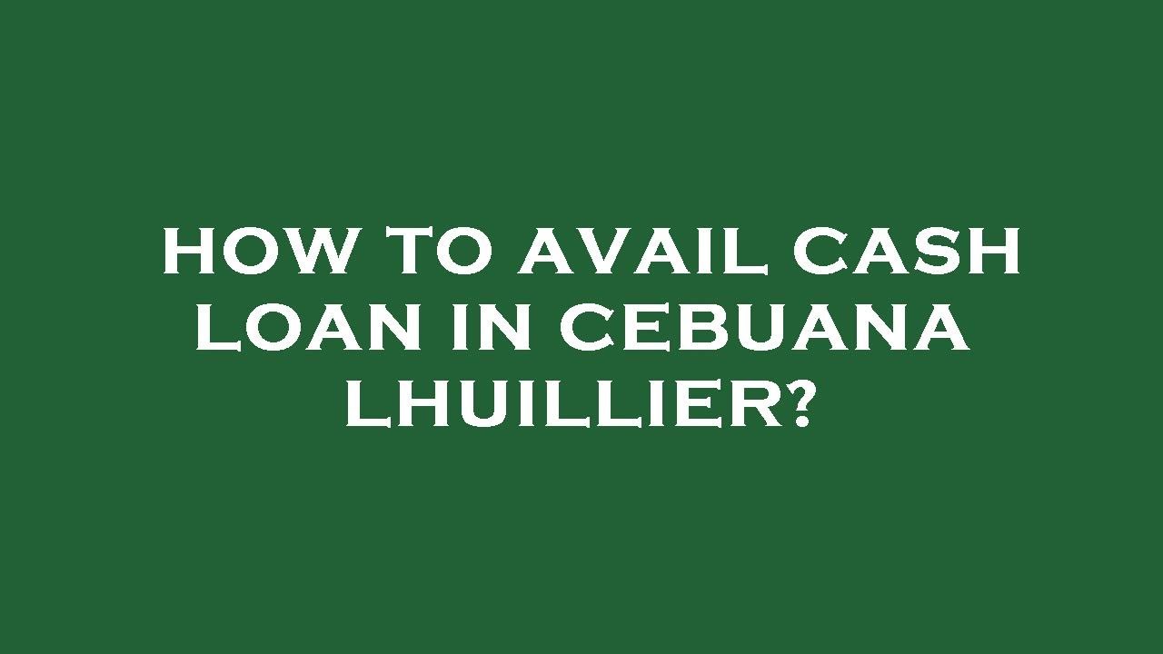 How to avail cash loan in cebuana lhuillier?