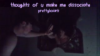 prettyboiark - thoughts of u make me dissociate (official video)