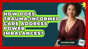 How Does Trauma-Informed Care Address Power Imbalances? - PTSD Support Channel