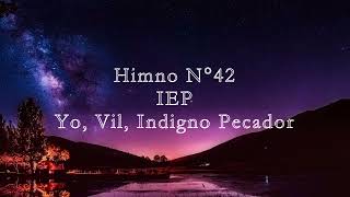 Himno 42 IEP Yo, Vil, Indigno Pecador (Música y letra)