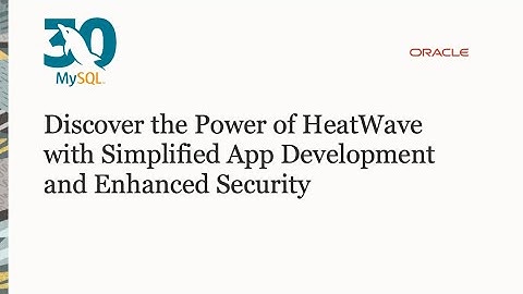 Discover the Power of HeatWave with Simplified App Development and Enhanced Security