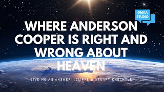 Where Anderson Cooper is Right and Wrong About Heaven