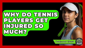 Why Do Tennis Players Get Injured So Much? - The Racket Xpert