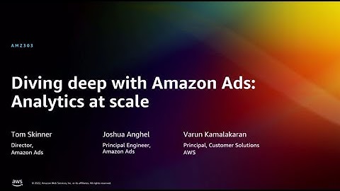 AWS re:Invent 2022 - Diving deep with Amazon Ads: Analytics at scale (AMZ303)