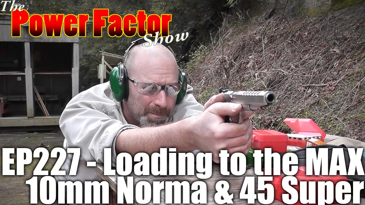 Episode 227 Loading to the MAX 10mm Norma & 45 Super