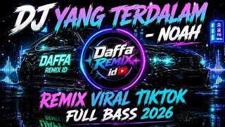 🎧 DJ YANG TERDALAM - NOAH Remix Viral TikTok 2026 | Full Bass Bikin Kangen