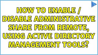 How to enable / disable administrative share from remote, using Active directory management tools?