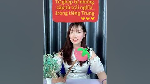 Từ ghép từ các cặp từ trái nghĩa trong tiếng Trung