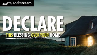 A Powerful Blessing Prayer Over Your Home | (Leave This Playing)
