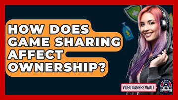 How Does Game Sharing Affect Ownership? - Video Gamers Vault