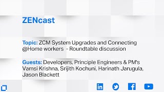 ZENcast - ZCM System Upgrades and Connecting @Home workers - Roundtable Discussion