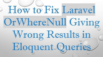 How to Fix Laravel OrWhereNull Giving Wrong Results in Eloquent Queries